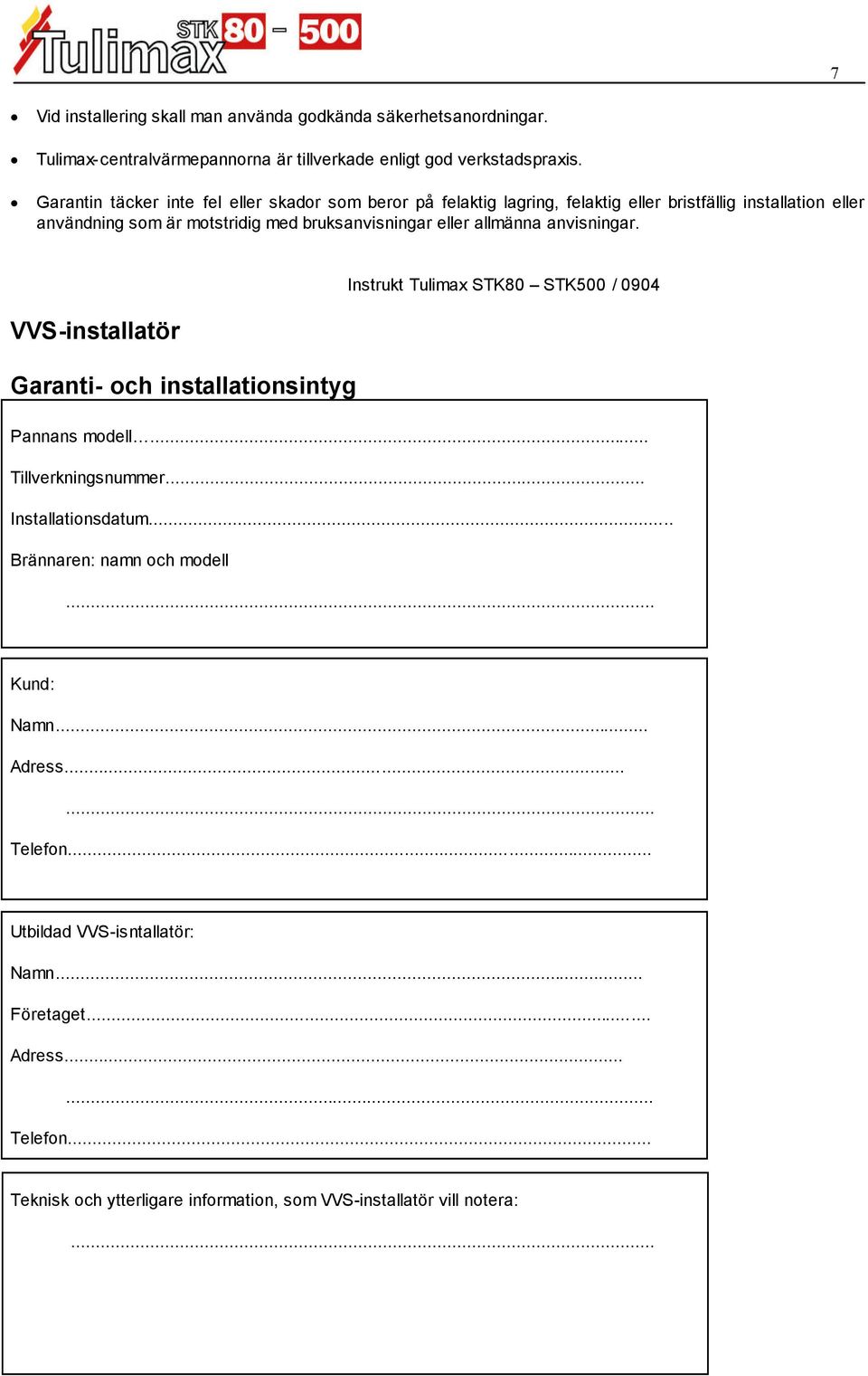 bruksanvisningar eller allmänna anvisningar. VVS-installatör Garanti- och installationsintyg Instrukt Tulimax STK8 STK5 / 94 Pannans modell... Tillverkningsnummer.