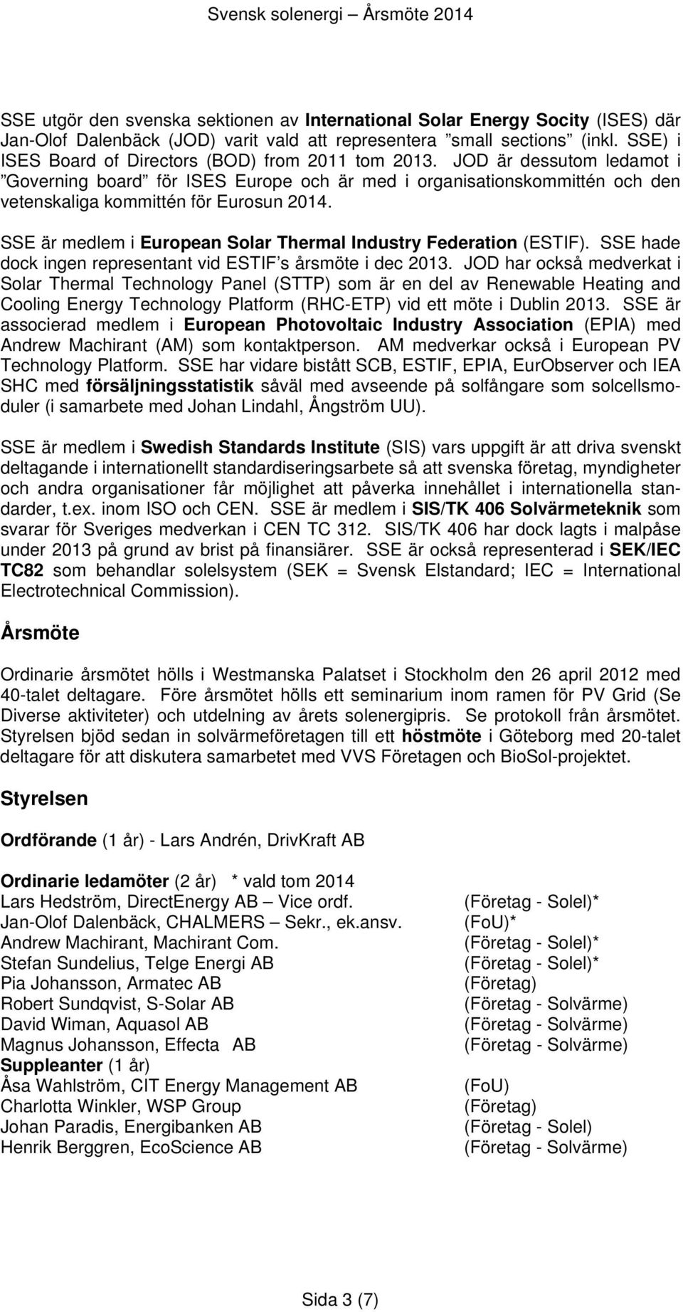 SSE är medlem i European Solar Thermal Industry Federation (ESTIF). SSE hade dock ingen representant vid ESTIF s årsmöte i dec 2013.