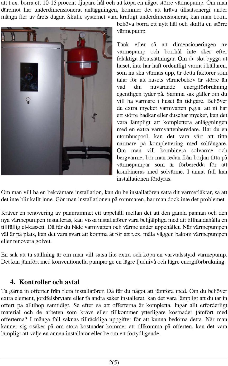 Tänk efter så att dimensioneringen av värmepump och borrhål inte sker efter felaktiga förutsättningar.
