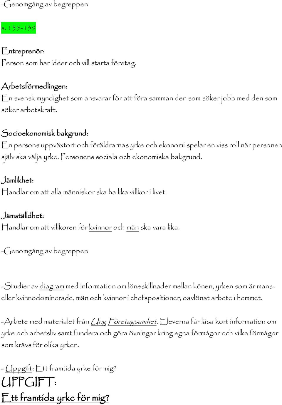 Socioekonomisk bakgrund: En persons uppväxtort och föräldrarnas yrke och ekonomi spelar en viss roll när personen själv ska välja yrke. Personens sociala och ekonomiska bakgrund.