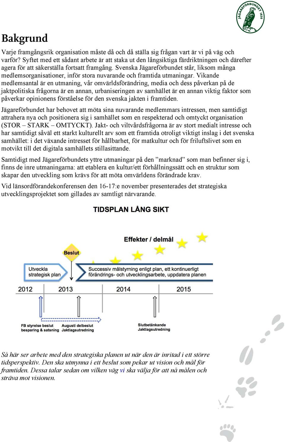 Svenska Jägareförbundet står, liksom många medlemsorganisationer, inför stora nuvarande och framtida utmaningar.