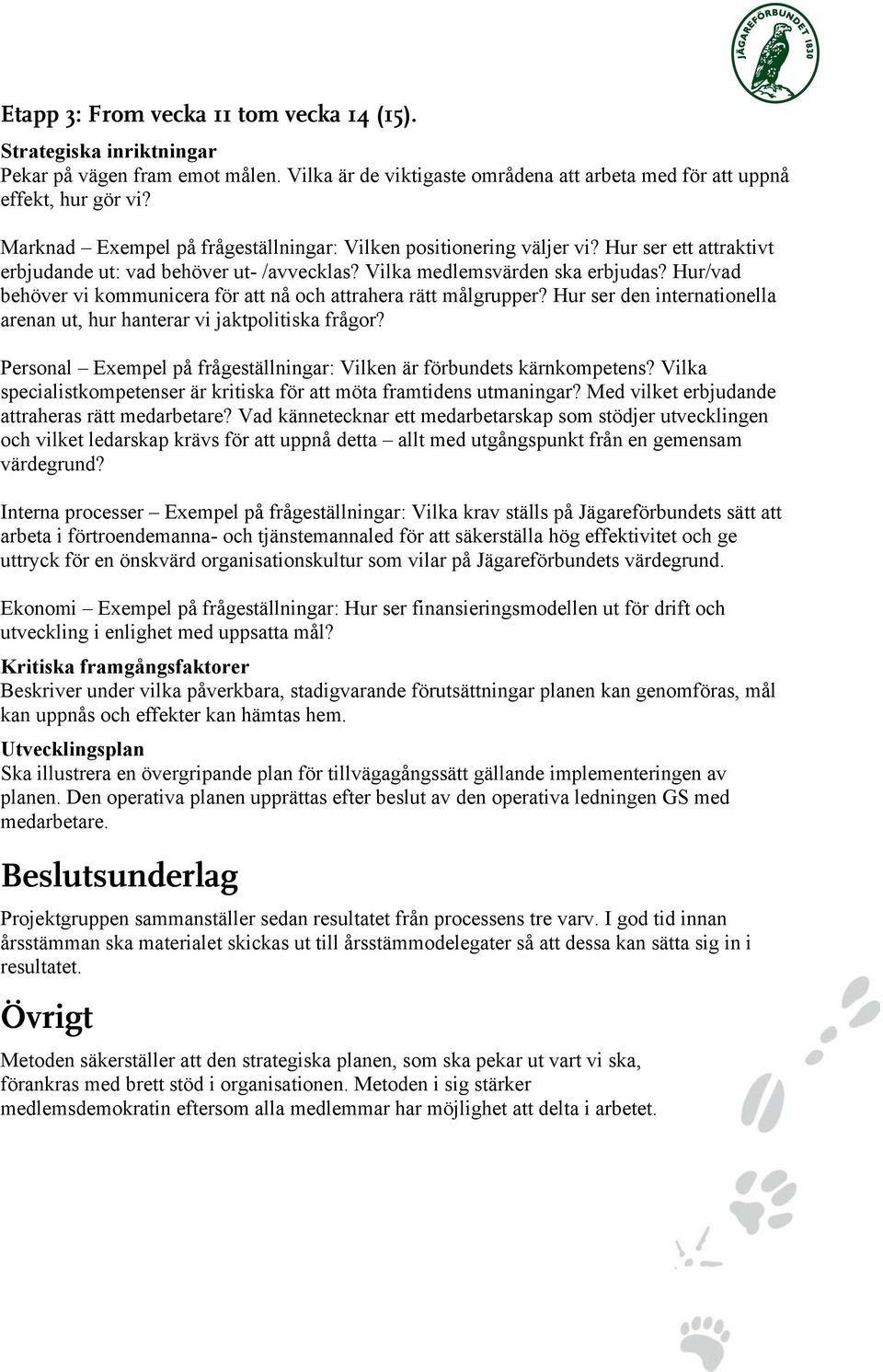 Hur/vad behöver vi kommunicera för att nå och attrahera rätt målgrupper? Hur ser den internationella arenan ut, hur hanterar vi jaktpolitiska frågor?