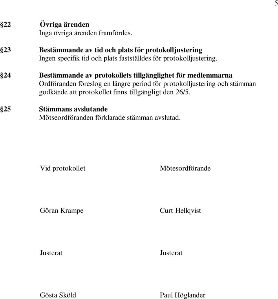 24 Bestämmande av protokollets tillgänglighet för medlemmarna Ordföranden föreslog en längre period för protokolljustering och