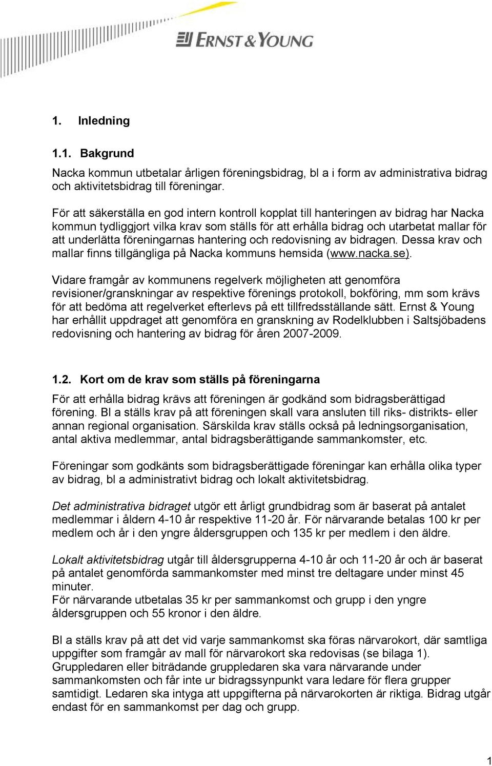 föreningarnas hantering och redovisning av bidragen. Dessa krav och mallar finns tillgängliga på Nacka kommuns hemsida (www.nacka.se).