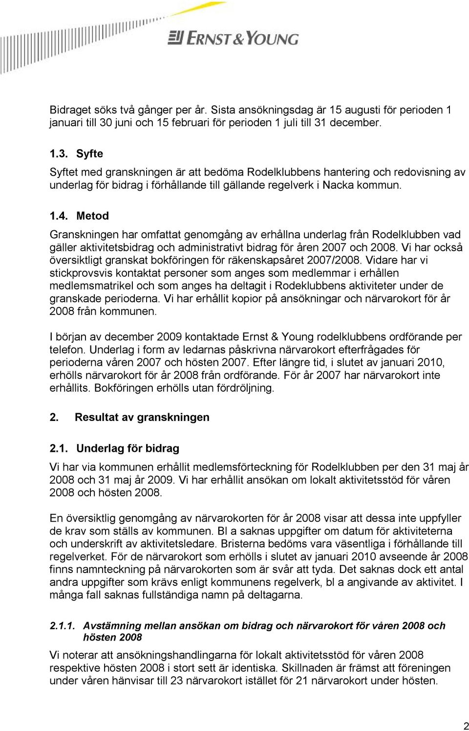 december. 1.3. Syfte Syftet med granskningen är att bedöma Rodelklubbens hantering och redovisning av underlag för bidrag i förhållande till gällande regelverk i Nacka kommun. 1.4.