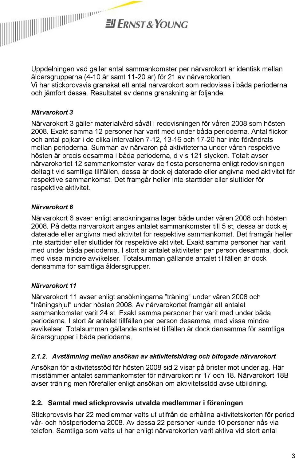 Resultatet av denna granskning är följande: Närvarokort 3 Närvarokort 3 gäller materialvård såväl i redovisningen för våren 2008 som hösten 2008.