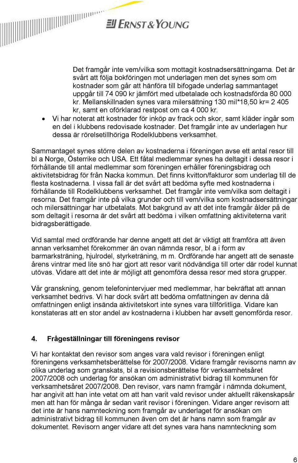 80 000 kr. Mellanskillnaden synes vara milersättning 130 mil*18,50 kr= 2 405 kr, samt en oförklarad restpost om ca 4 000 kr.