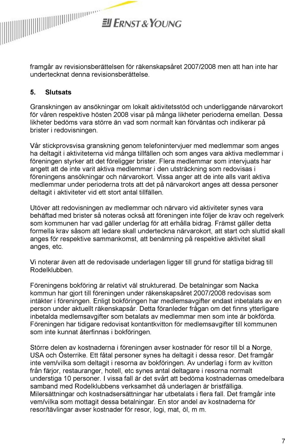 Dessa likheter bedöms vara större än vad som normalt kan förväntas och indikerar på brister i redovisningen.
