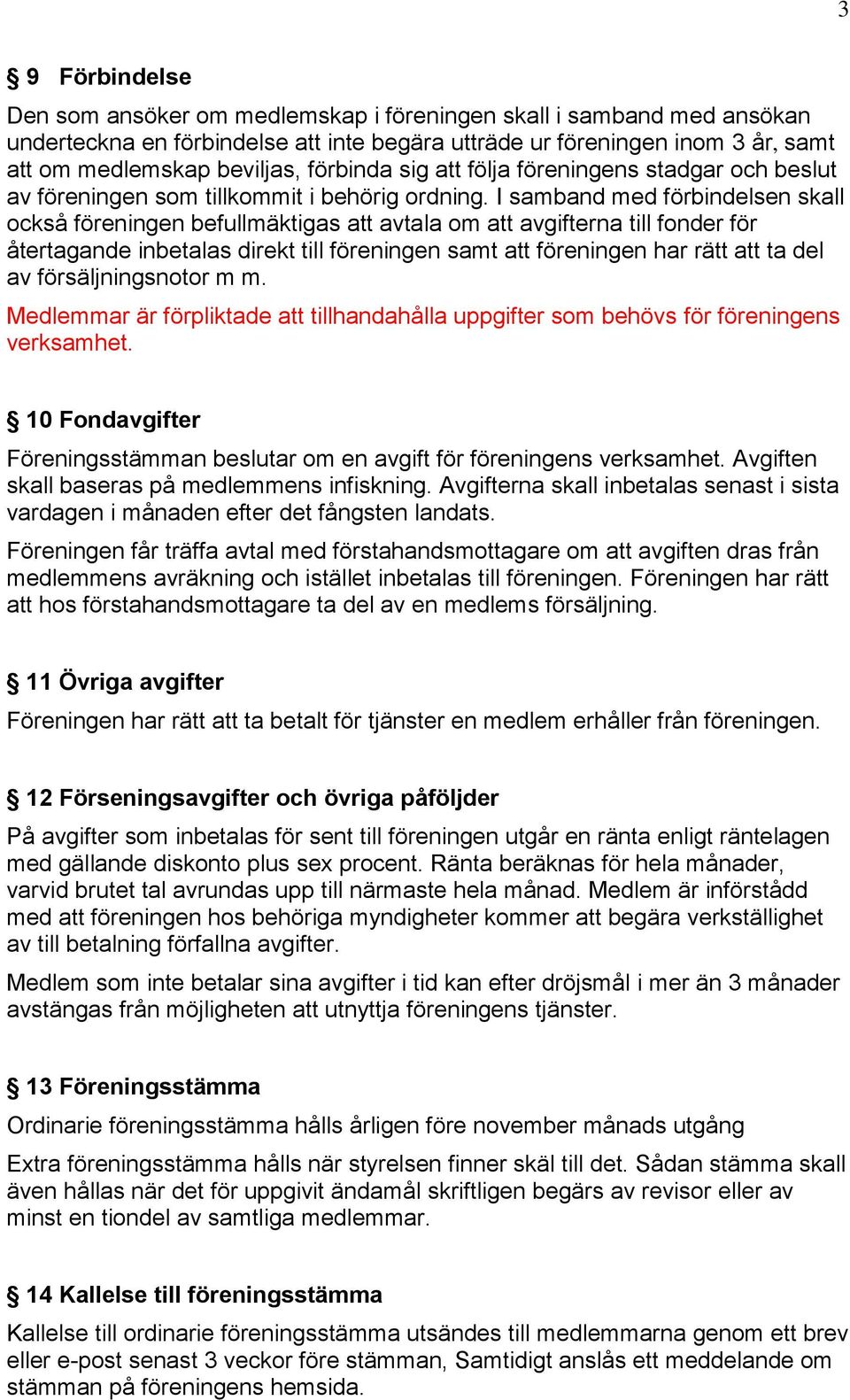 I samband med förbindelsen skall också föreningen befullmäktigas att avtala om att avgifterna till fonder för återtagande inbetalas direkt till föreningen samt att föreningen har rätt att ta del av