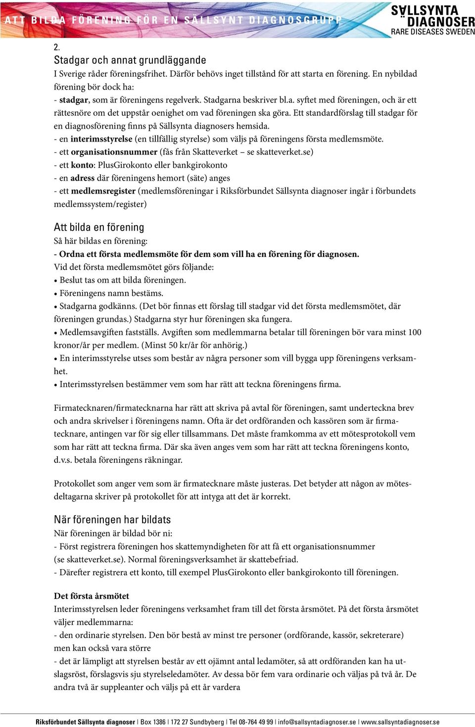 Ett standardförslag till stadgar för en diagnosförening finns på Sällsynta diagnosers hemsida. - en interimsstyrelse (en tillfällig styrelse) som väljs på föreningens första medlemsmöte.