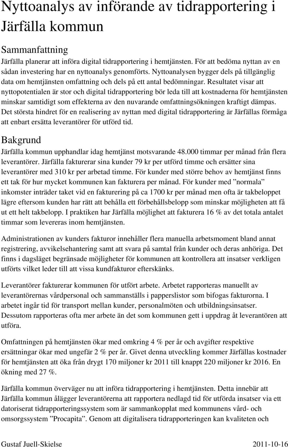 Resultatet visar att nyttopotentialen är stor och digital tidrapportering bör leda till att kostnaderna för hemtjänsten minskar samtidigt som effekterna av den nuvarande omfattningsökningen kraftigt