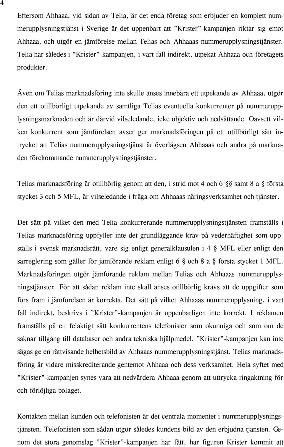 Även om Telias marknadsföring inte skulle anses innebära ett utpekande av Ahhaaa, utgör den ett otillbörligt utpekande av samtliga Telias eventuella konkurrenter på nummerupplysningsmarknaden och är