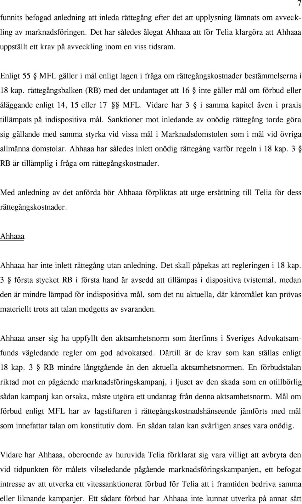 Enligt 55 MFL gäller i mål enligt lagen i fråga om rättegångskostnader bestämmelserna i 18 kap.