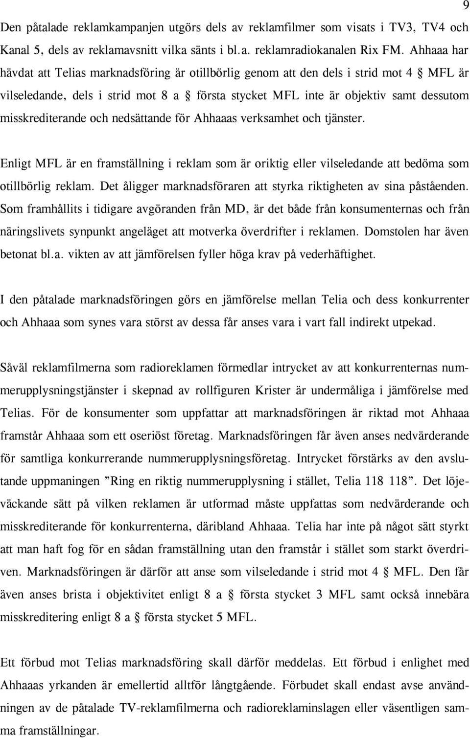 misskrediterande och nedsättande för Ahhaaas verksamhet och tjänster. Enligt MFL är en framställning i reklam som är oriktig eller vilseledande att bedöma som otillbörlig reklam.