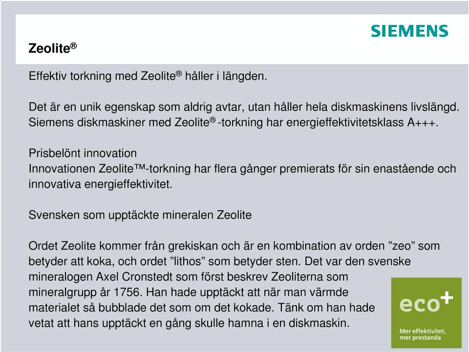 Prisbelönt innovation Innovationen Zeolite -torkning har flera gånger premierats för sin enastående och innovativa energieffektivitet.