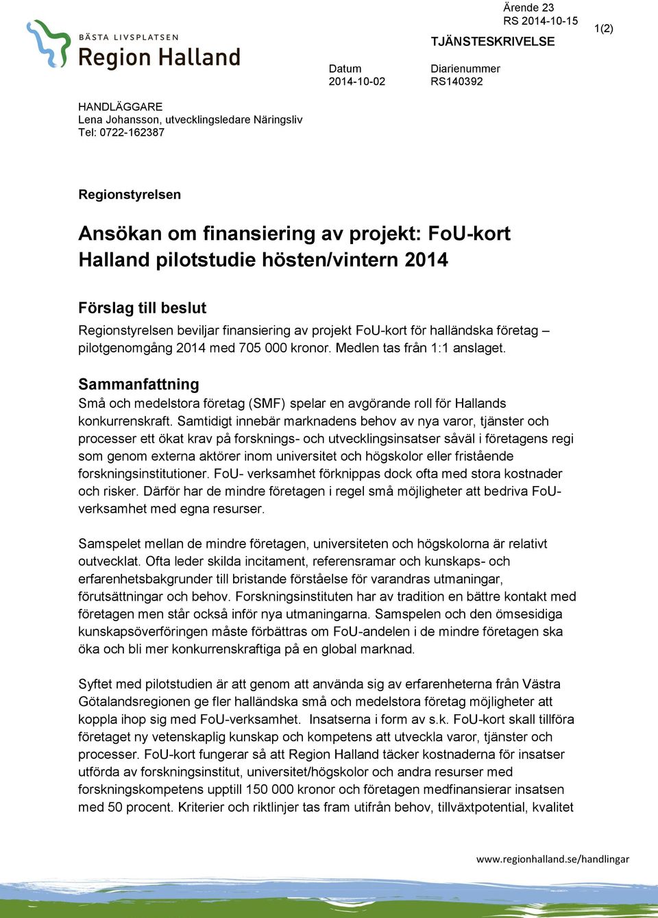 Medlen tas från 1:1 anslaget. Sammanfattning Små och medelstora företag (SMF) spelar en avgörande roll för Hallands konkurrenskraft.