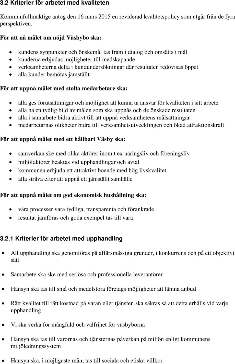 resultaten redovisas öppet alla kunder bemötas jämställt För att uppnå målet med stolta medarbetare ska: alla ges förutsättningar och möjlighet att kunna ta ansvar för kvaliteten i sitt arbete alla