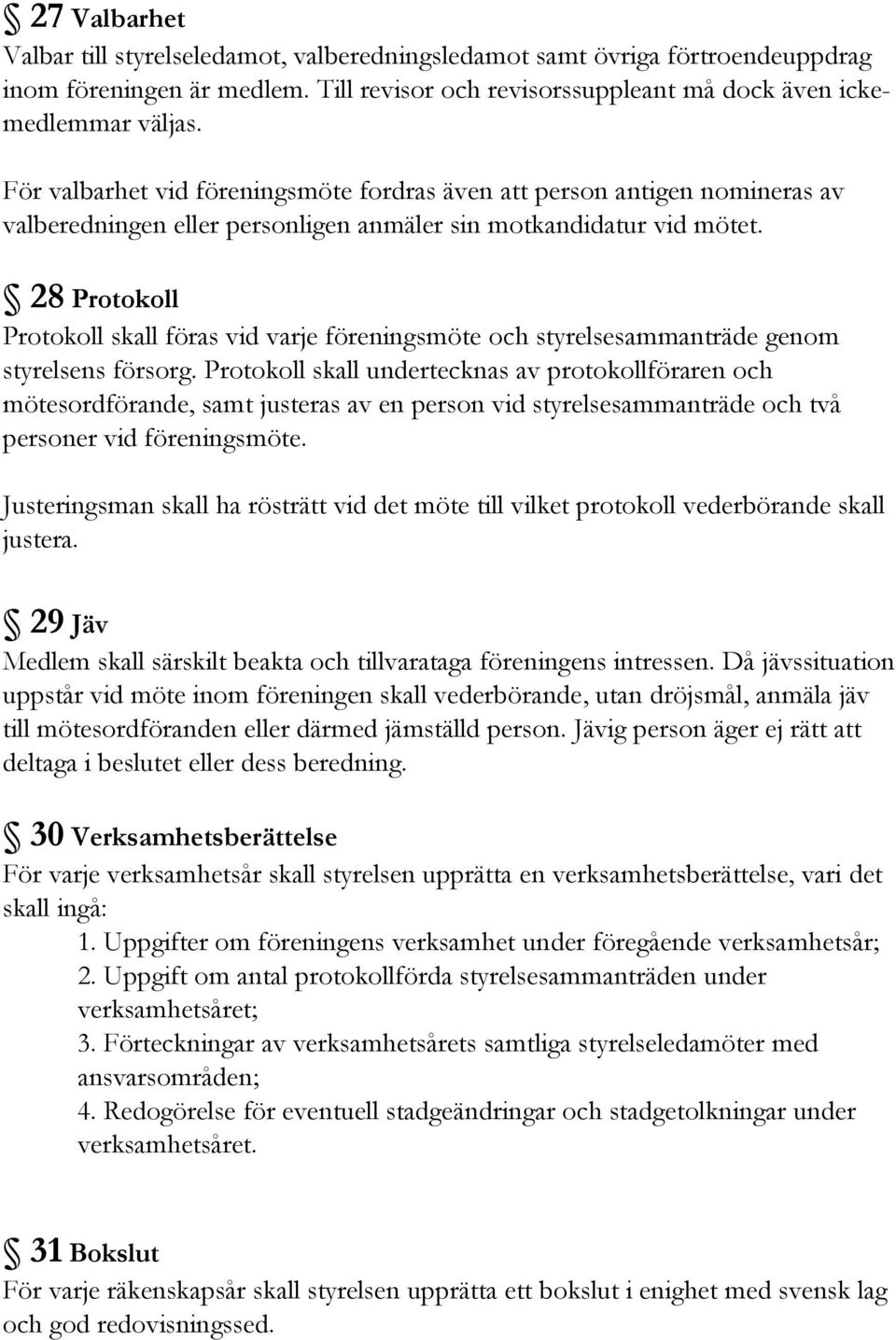 28 Protokoll Protokoll skall föras vid varje föreningsmöte och styrelsesammanträde genom styrelsens försorg.