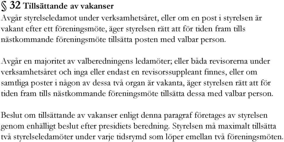 Avgår en majoritet av valberedningens ledamöter; eller båda revisorerna under verksamhetsåret och inga eller endast en revisorssuppleant finnes, eller om samtliga poster i någon av dessa två organ är