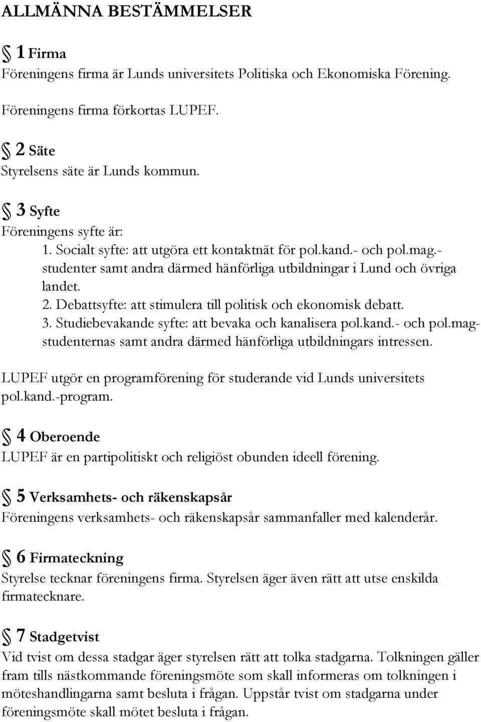 Debattsyfte: att stimulera till politisk och ekonomisk debatt. 3. Studiebevakande syfte: att bevaka och kanalisera pol.kand.- och pol.