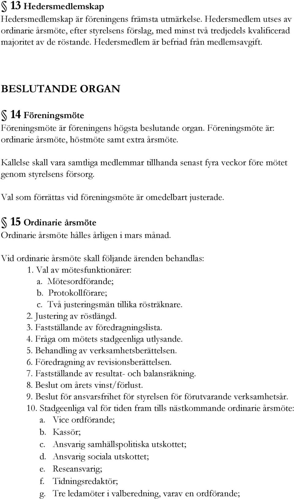 BESLUTANDE ORGAN 14 Föreningsmöte Föreningsmöte är föreningens högsta beslutande organ. Föreningsmöte är: ordinarie årsmöte, höstmöte samt extra årsmöte.
