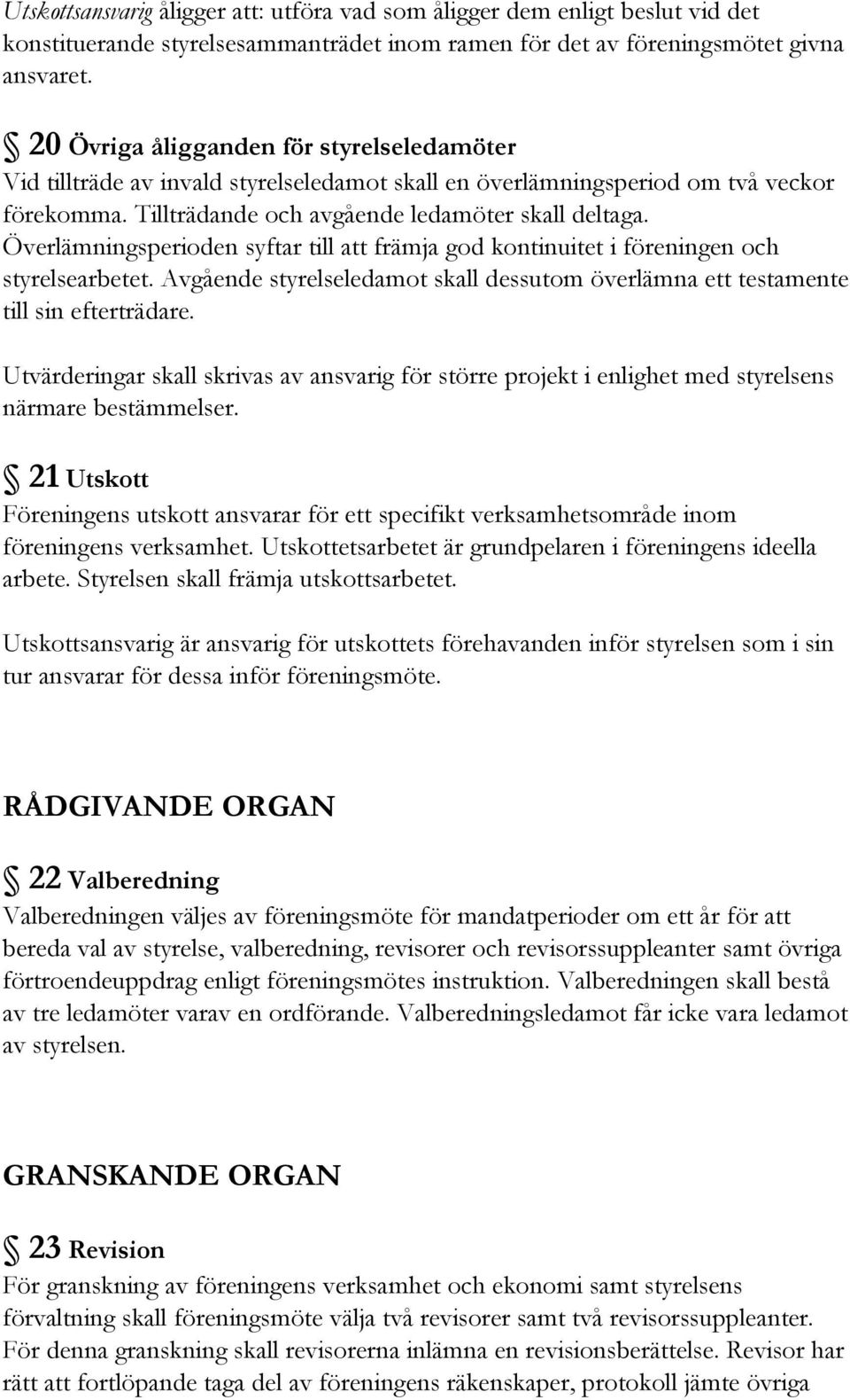 Överlämningsperioden syftar till att främja god kontinuitet i föreningen och styrelsearbetet. Avgående styrelseledamot skall dessutom överlämna ett testamente till sin efterträdare.
