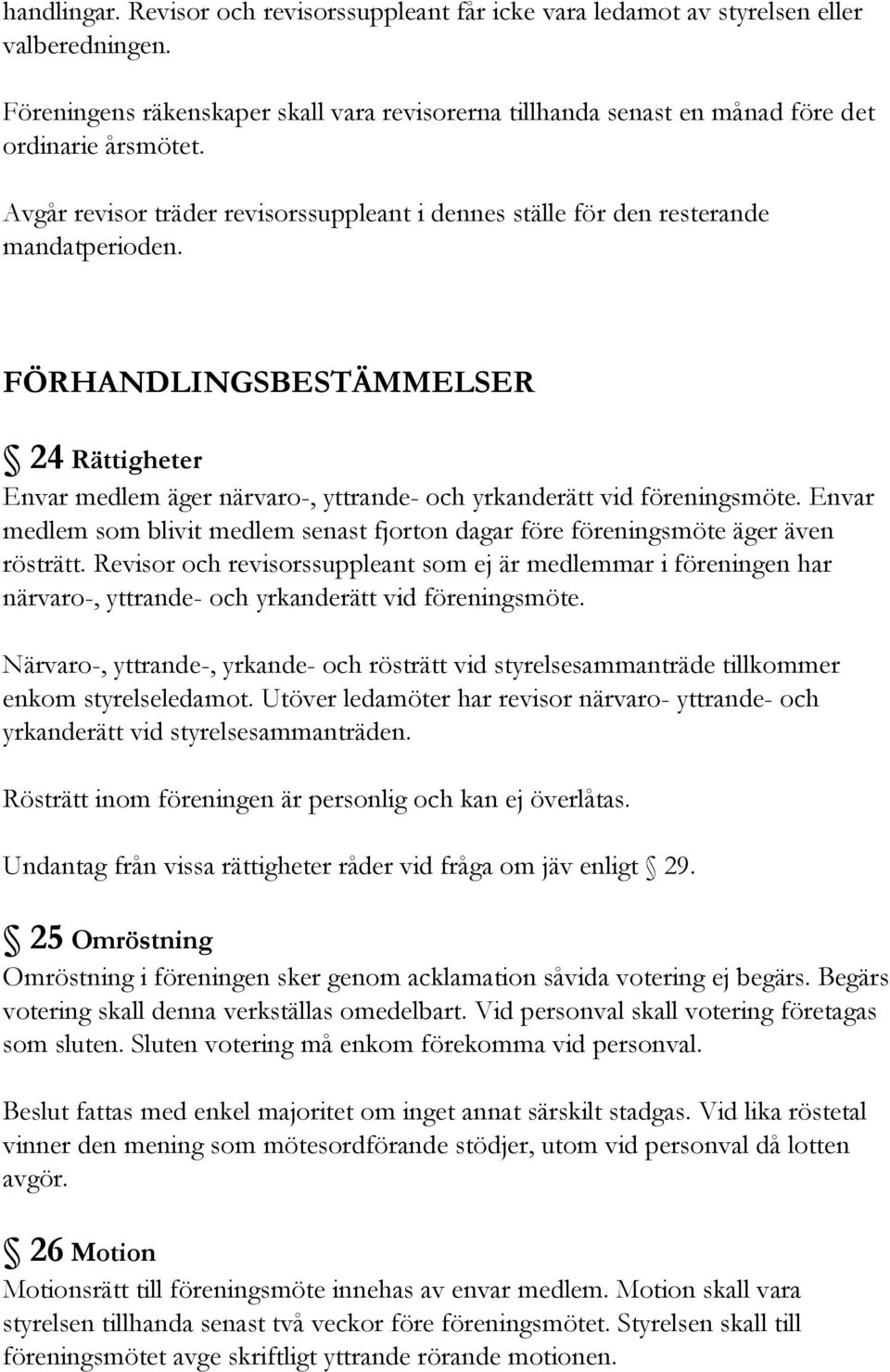 FÖRHANDLINGSBESTÄMMELSER 24 Rättigheter Envar medlem äger närvaro-, yttrande- och yrkanderätt vid föreningsmöte.