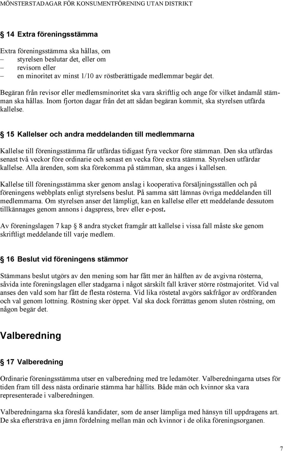 15 Kallelser och andra meddelanden till medlemmarna Kallelse till föreningsstämma får utfärdas tidigast fyra veckor före stämman.