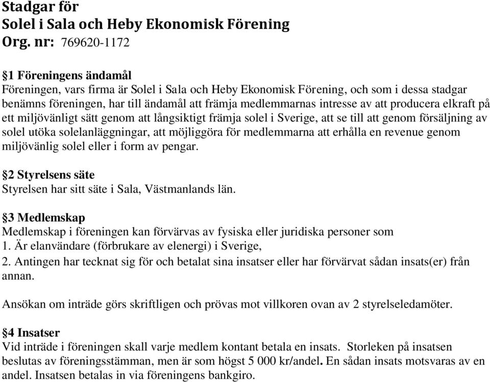 av att producera elkraft på ett miljövänligt sätt genom att långsiktigt främja solel i Sverige, att se till att genom försäljning av solel utöka solelanläggningar, att möjliggöra för medlemmarna att