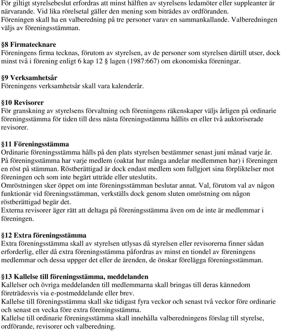 8 Firmatecknare Föreningens firma tecknas, förutom av styrelsen, av de personer som styrelsen därtill utser, dock minst två i förening enligt 6 kap 12 lagen (1987:667) om ekonomiska föreningar.