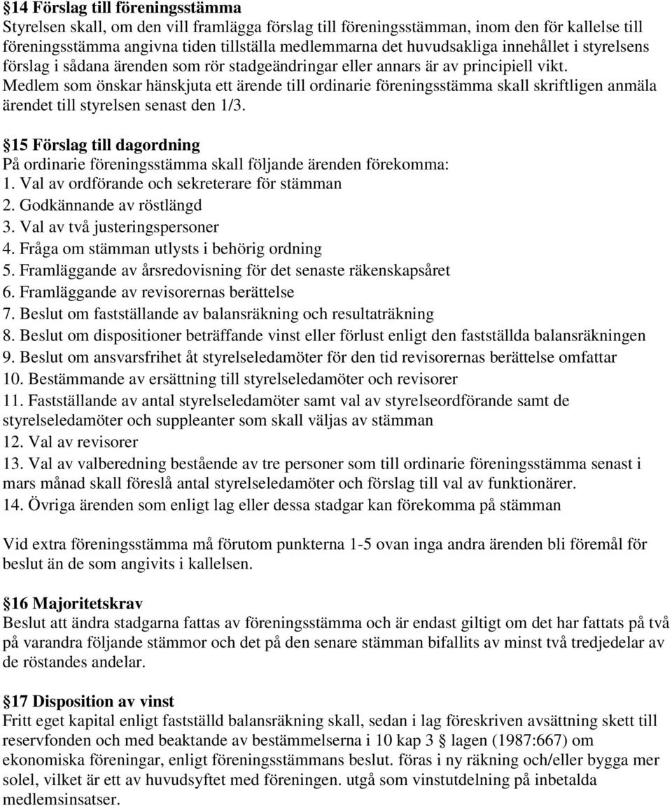 Medlem som önskar hänskjuta ett ärende till ordinarie föreningsstämma skall skriftligen anmäla ärendet till styrelsen senast den 1/3.