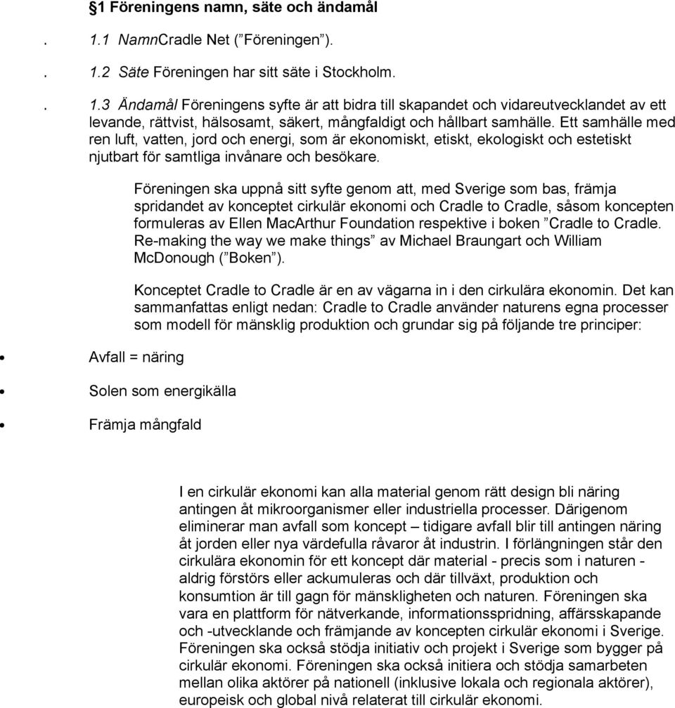 Föreningen ska uppnå sitt syfte genom att, med Sverige som bas, främja spridandet av konceptet cirkulär ekonomi och Cradle to Cradle, såsom koncepten formuleras av Ellen MacArthur Foundation