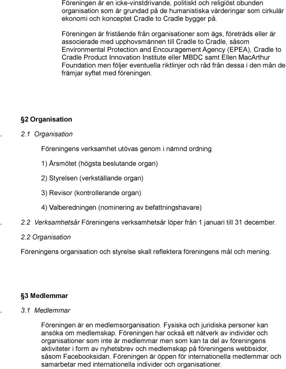 Cradle Product Innovation Institute eller MBDC samt Ellen MacArthur Foundation men följer eventuella riktlinjer och råd från dessa i den mån de främjar syftet med föreningen. 2 