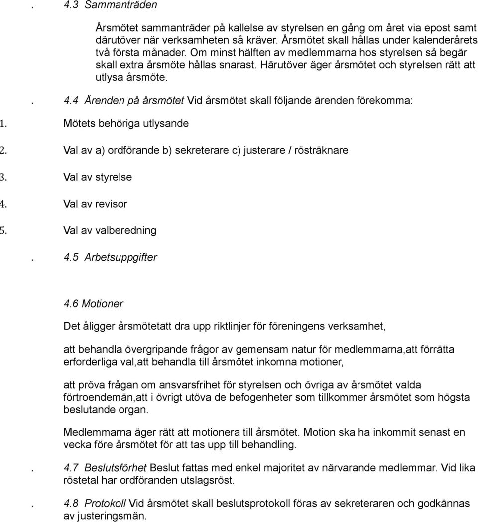 4 Ärenden på årsmötet Vid årsmötet skall följande ärenden förekomma:. Mötets behöriga utlysande. Val av a) ordförande b) sekreterare c) justerare / rösträknare. Val av styrelse. Val av revisor.