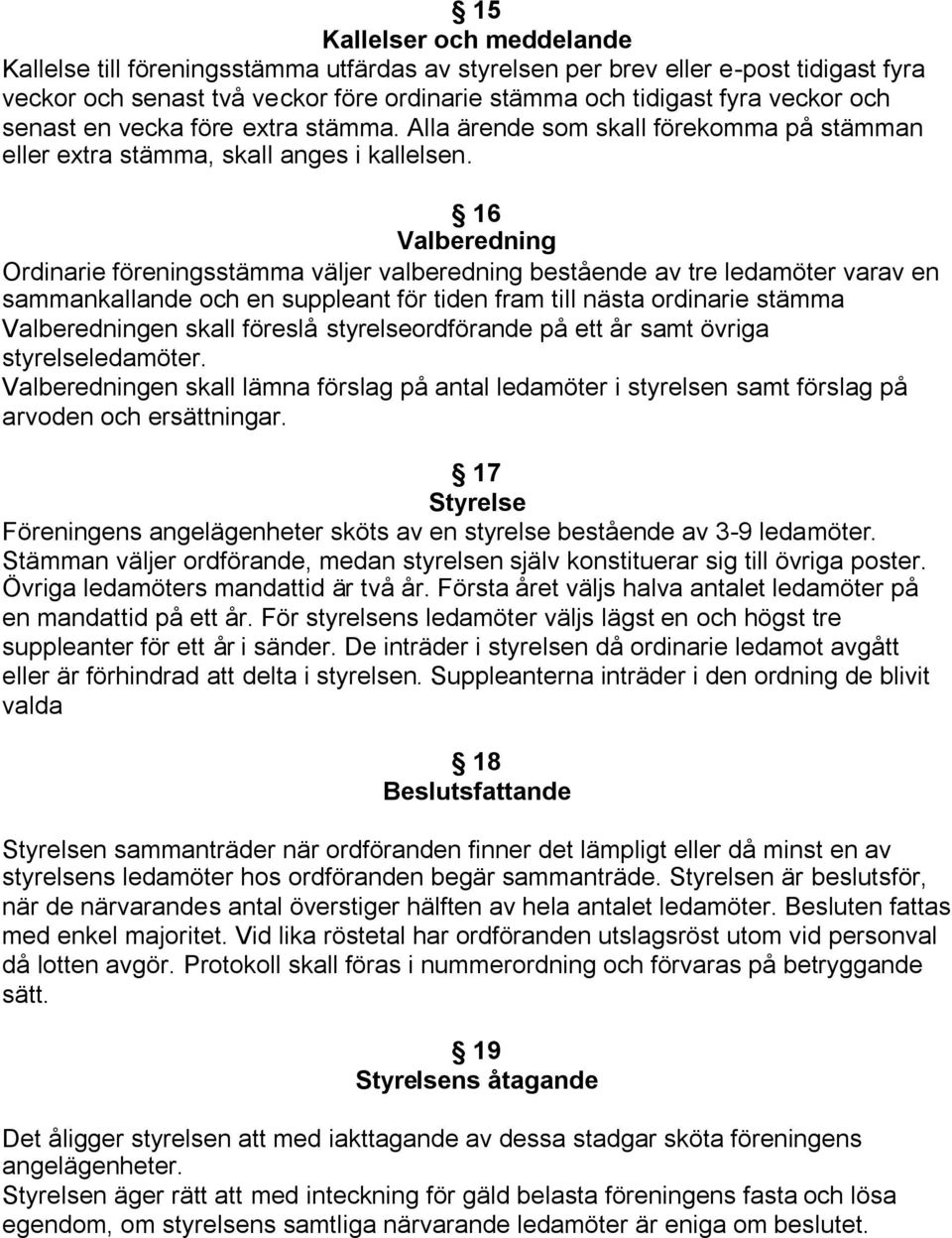 16 Valberedning Ordinarie föreningsstämma väljer valberedning bestående av tre ledamöter varav en sammankallande och en suppleant för tiden fram till nästa ordinarie stämma Valberedningen skall