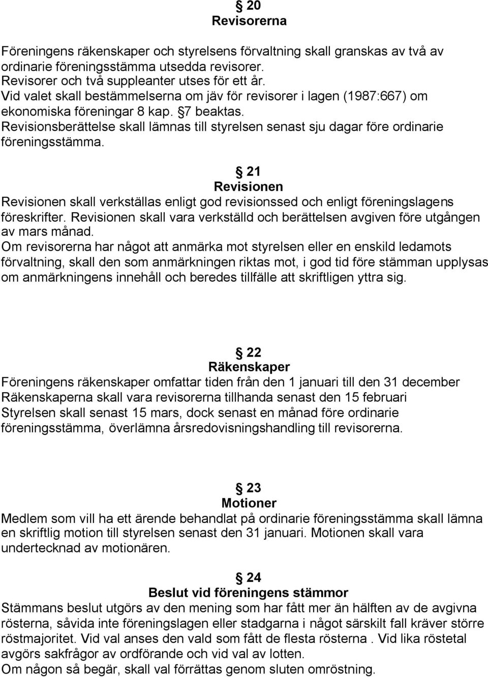 Revisionsberättelse skall lämnas till styrelsen senast sju dagar före ordinarie föreningsstämma.