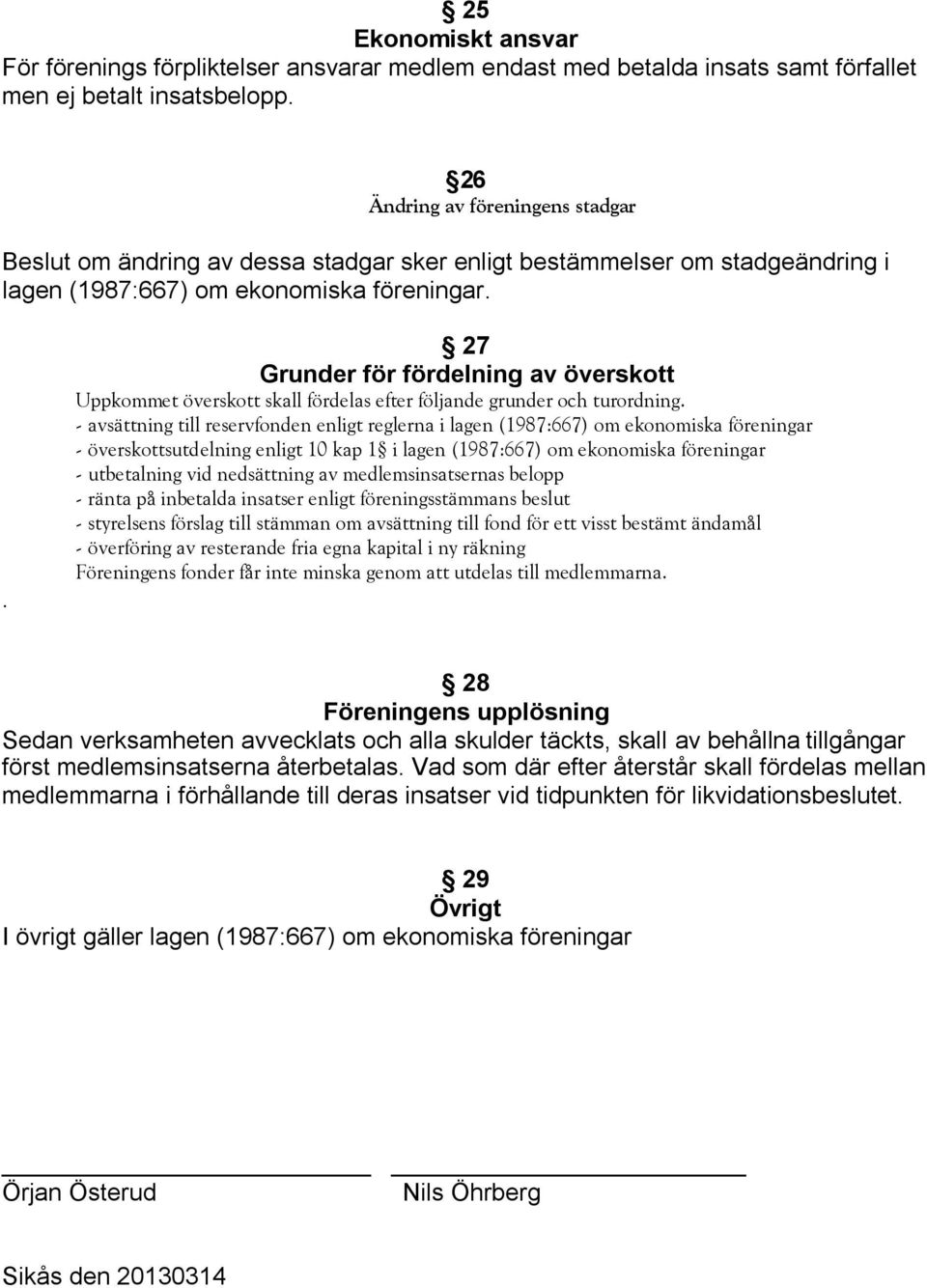 . 27 Grunder för fördelning av överskott Uppkommet överskott skall fördelas efter följande grunder och turordning.