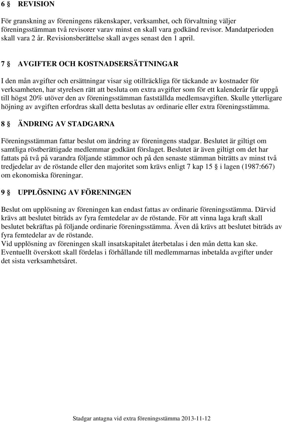 7 AVGIFTER OCH KOSTNADSERSÄTTNINGAR I den mån avgifter och ersättningar visar sig otillräckliga för täckande av kostnader för verksamheten, har styrelsen rätt att besluta om extra avgifter som för