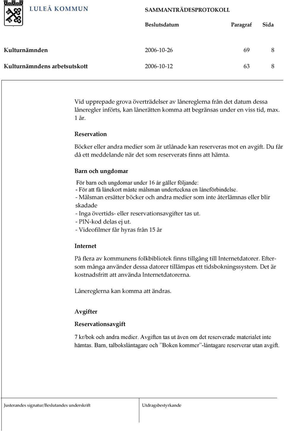 Barn och ungdomar För barn och ungdomar under 16 år gäller följande: - För att få lånekort måste målsman underteckna en låneförbindelse.