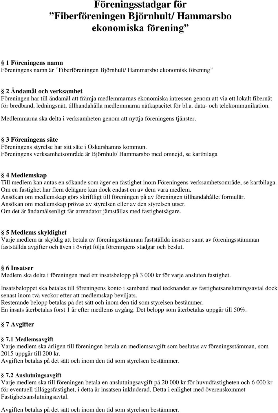 Medlemmarna ska delta i verksamheten genom att nyttja föreningens tjänster. 3 Föreningens säte Föreningens styrelse har sitt säte i Oskarshamns kommun.