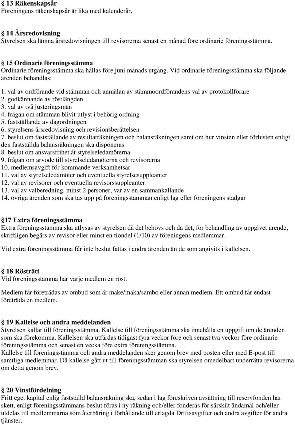 val av ordförande vid stämman och anmälan av stämmoordförandens val av protokollförare 2. godkännande av röstlängden 3. val av två justeringsmän 4. frågan om stämman blivit utlyst i behörig ordning 5.