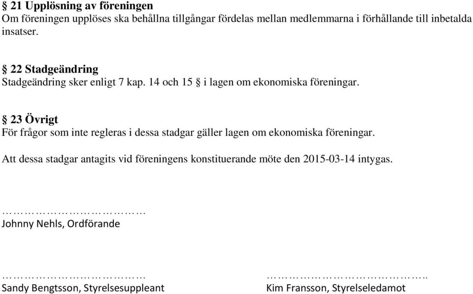 23 Övrigt För frågor som inte regleras i dessa stadgar gäller lagen om ekonomiska föreningar.