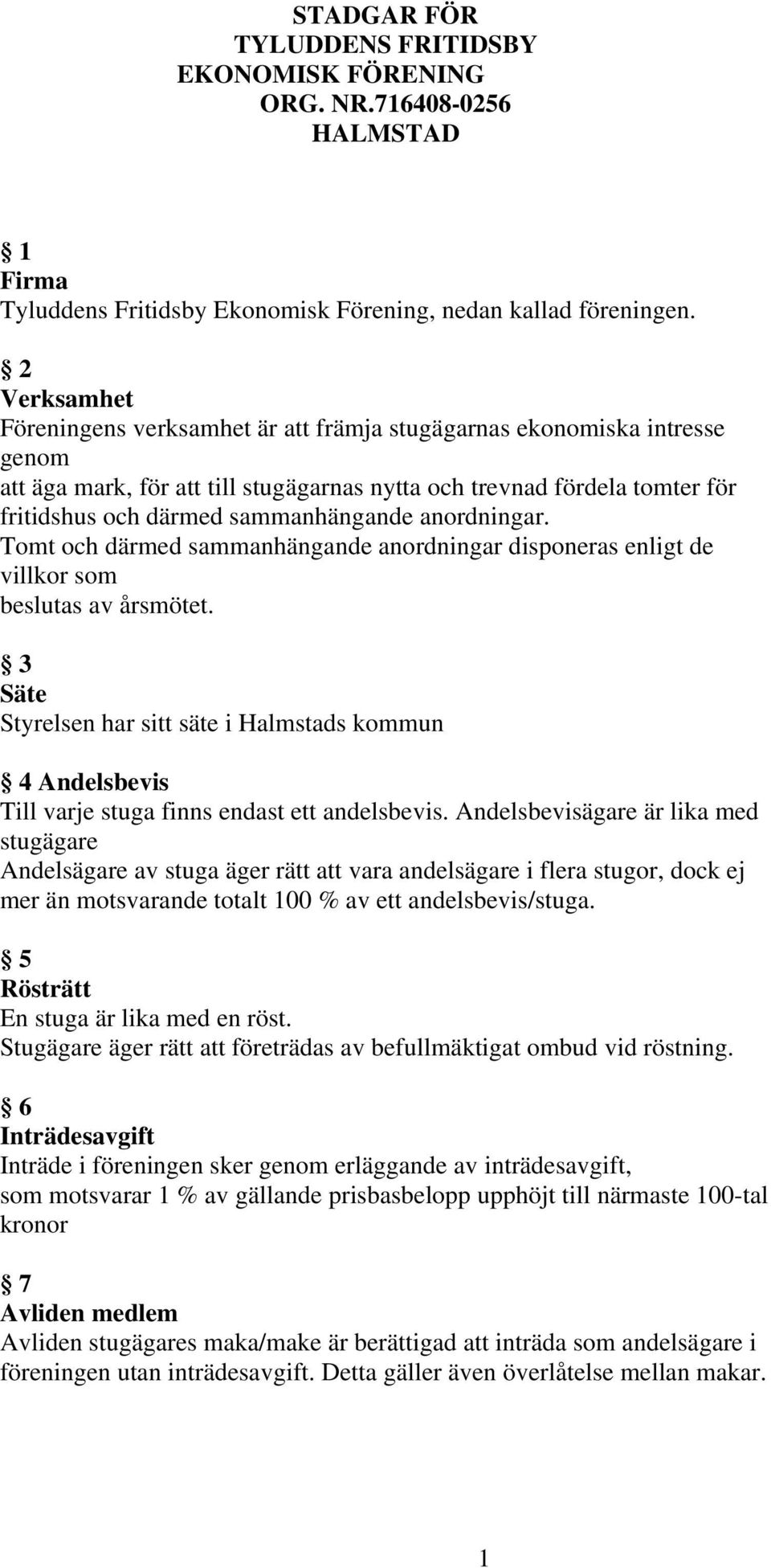 sammanhängande anordningar. Tomt och därmed sammanhängande anordningar disponeras enligt de villkor som beslutas av årsmötet.