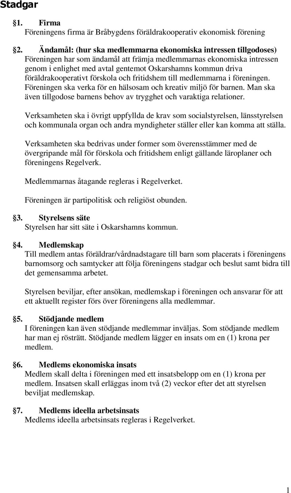 föräldrakooperativt förskola och fritidshem till medlemmarna i föreningen. Föreningen ska verka för en hälsosam och kreativ miljö för barnen.