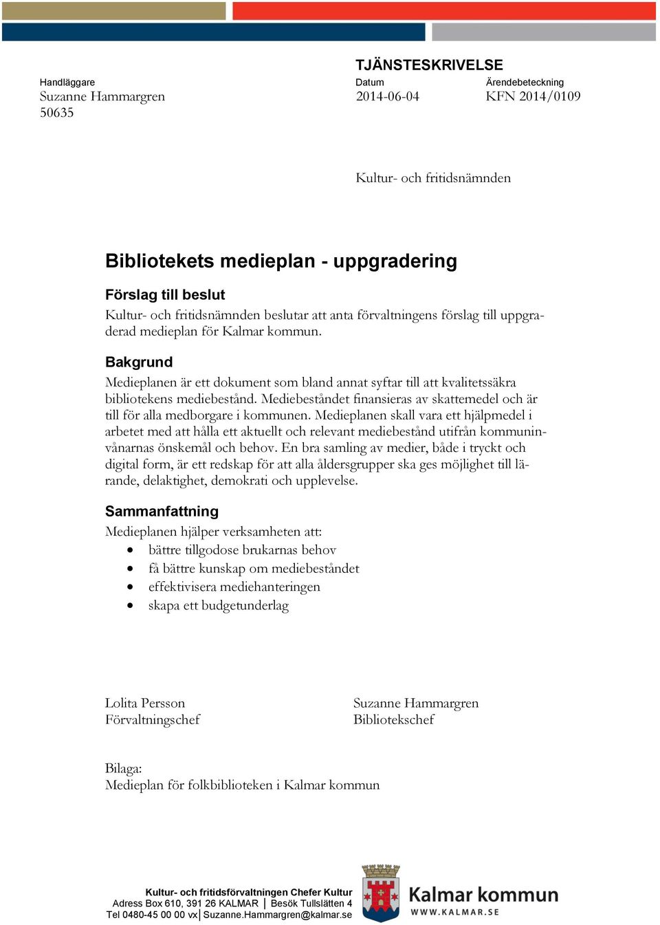 Bakgrund Medieplanen är ett dokument som bland annat syftar till att kvalitetssäkra bibliotekens mediebestånd. Mediebeståndet finansieras av skattemedel och är till för alla medborgare i kommunen.
