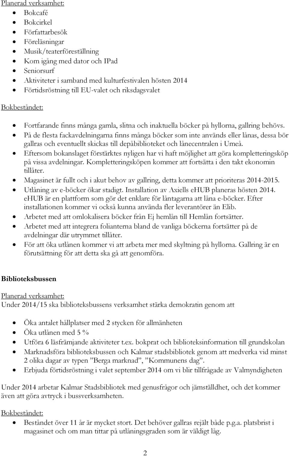 På de flesta fackavdelningarna finns många böcker som inte används eller lånas, dessa bör gallras och eventuellt skickas till depåbiblioteket och lånecentralen i Umeå.