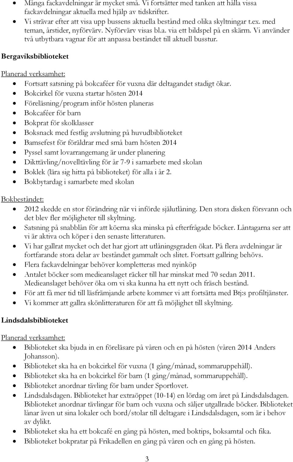 Vi använder två utbytbara vagnar för att anpassa beståndet till aktuell busstur. Bergaviksbiblioteket Planerad verksamhet: Fortsatt satsning på bokcaféer för vuxna där deltagandet stadigt ökar.