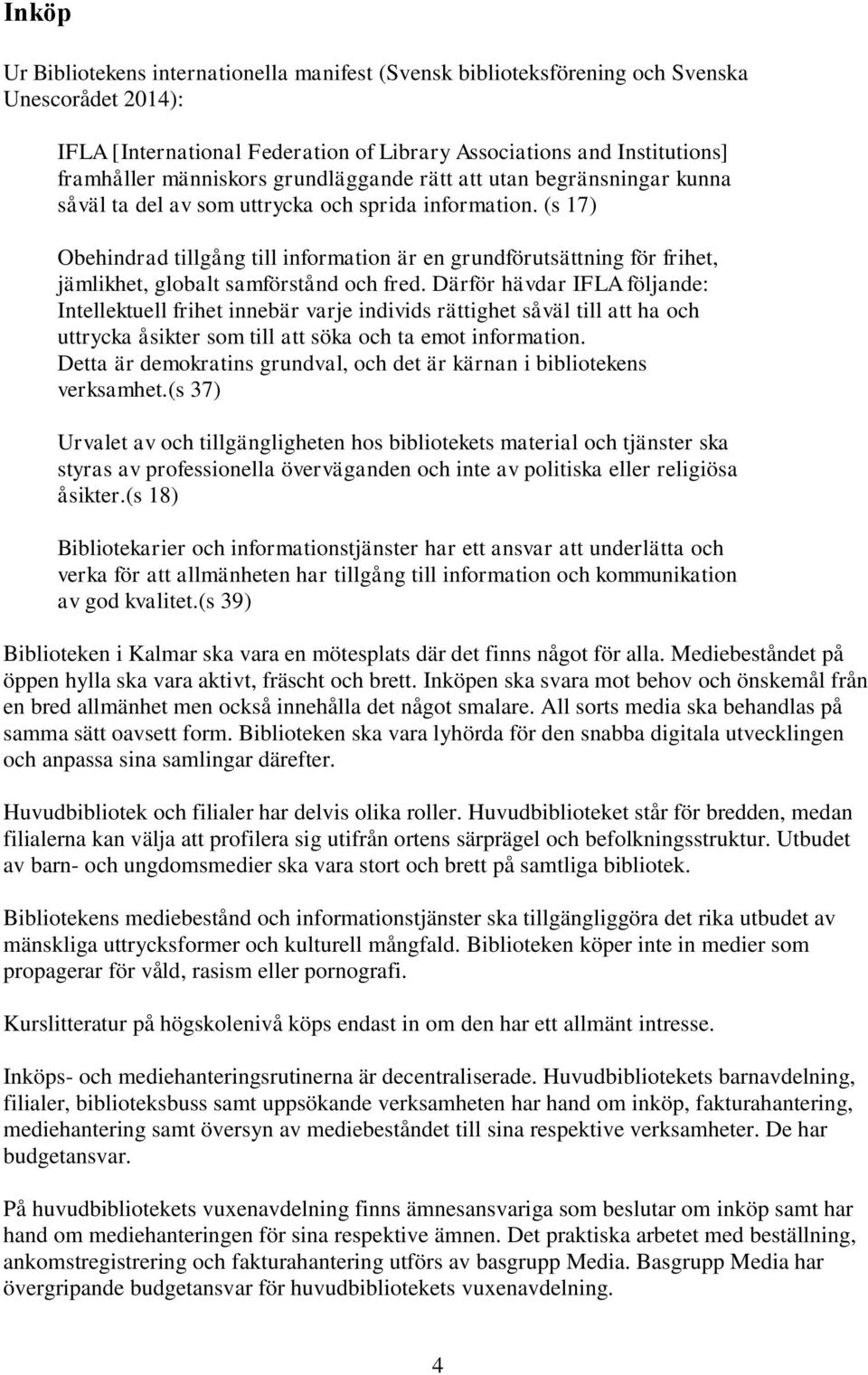 (s 17) Obehindrad tillgång till information är en grundförutsättning för frihet, jämlikhet, globalt samförstånd och fred.