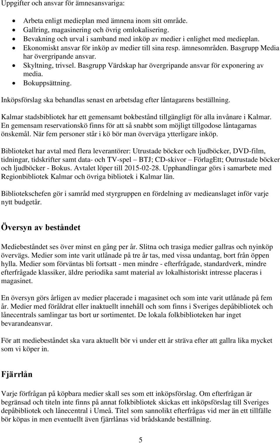 Skyltning, trivsel. Basgrupp Värdskap har övergripande ansvar för exponering av media. Bokuppsättning. Inköpsförslag ska behandlas senast en arbetsdag efter låntagarens beställning.