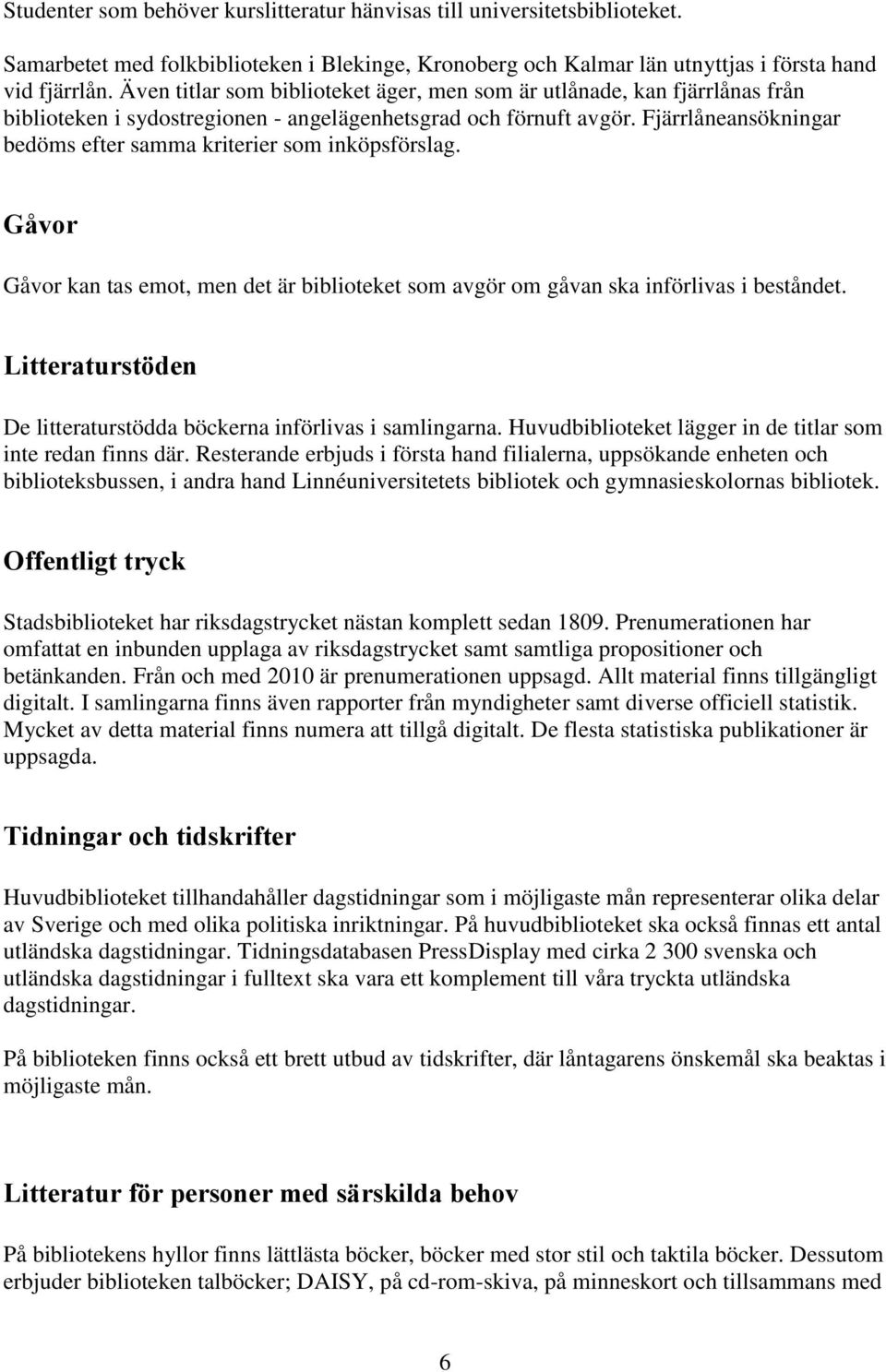 Fjärrlåneansökningar bedöms efter samma kriterier som inköpsförslag. Gåvor Gåvor kan tas emot, men det är biblioteket som avgör om gåvan ska införlivas i beståndet.